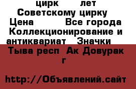 1.2) цирк : 50 лет Советскому цирку › Цена ­ 199 - Все города Коллекционирование и антиквариат » Значки   . Тыва респ.,Ак-Довурак г.